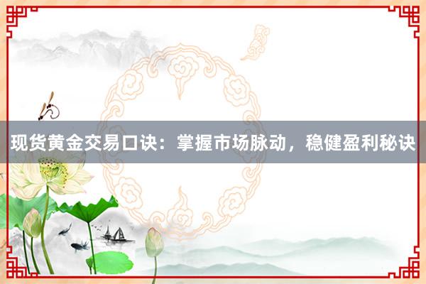 现货黄金交易口诀：掌握市场脉动，稳健盈利秘诀