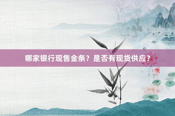 哪家银行现售金条？是否有现货供应？